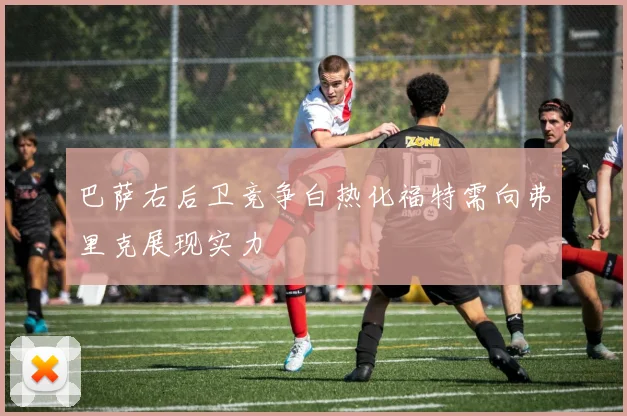 巴萨右后卫竞争白热化福特需向弗里克展现实力